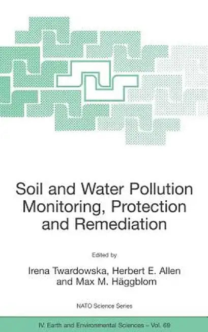 Soil and Water Pollution Monitoring, Protection and Remediation by Irena Twardowska