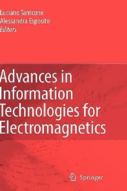 Advances in Information Technologies for Electromagnetics by Luciano Tarricone, Alessandra Espositio