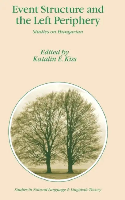 Event Structure and the Left Periphery: Studies on Hungarian by Katalin É. Kiss