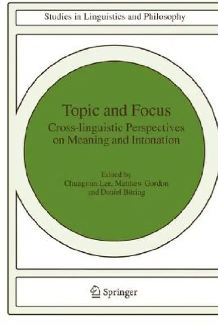 Topic and Focus: Cross-Linguistic Perspectives on Meaning and Intonation by Chungmin Lee