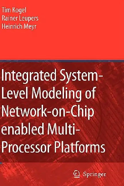 Integrated System-Level Modeling of Network-On-Chip Enabled Multi-Processor Platforms by Tim Kogel, Rainer Leupers, Heinrich Meyr