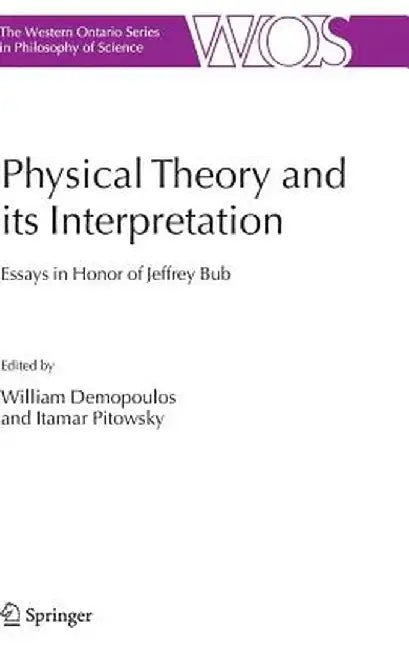 Physical Theory and Its Interpretation: Essays in Honor of Jeffrey Bub by William Demopoulos