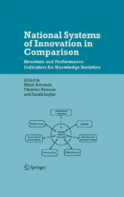 National Systems of Innovation in Comparison: Structure and Performance Indicators for Knowledge Societies by Ulrich Schmoch, Christian Rammer, Harald Legler