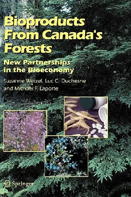 Bioproducts from Canada's Forests: New Partnerships in the Bioeconomy by Suzanne Wetzel, Luc C. Duchesne, Michael F. Laporte