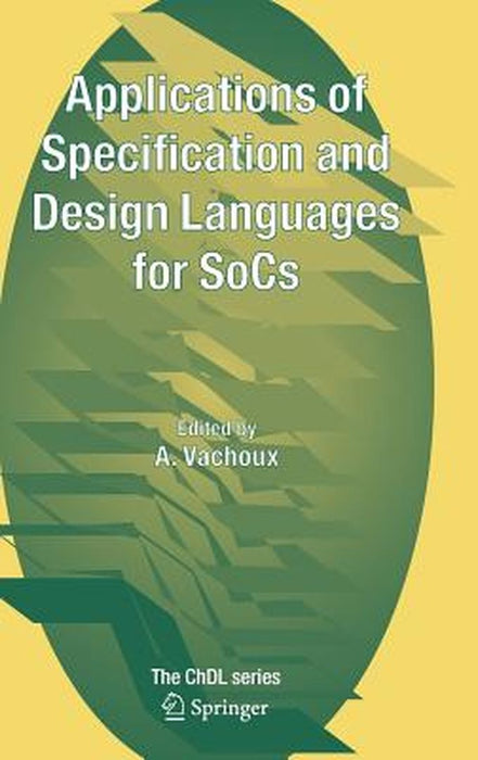 Applications of Specification and Design Languages for Socs: Selected Papers from Fdl 2005 by A. Vachoux