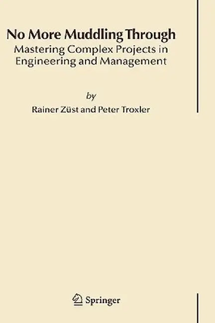 No More Muddling Through: Mastering Complex Projects in Engineering and Management by Rainer Züst