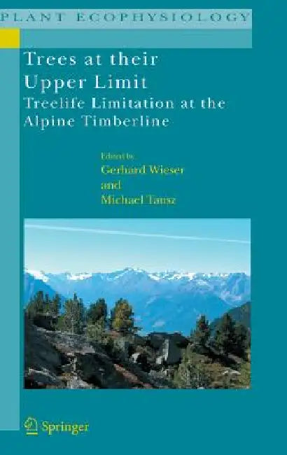 Trees at Their Upper Limit: Treelife Limitation at the Alpine Timberline by Gerhard Wieser, Michael Tausz