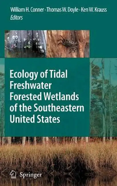 Ecology of Tidal Freshwater Forested Wetlands of the Southeastern United States by William H. Conner