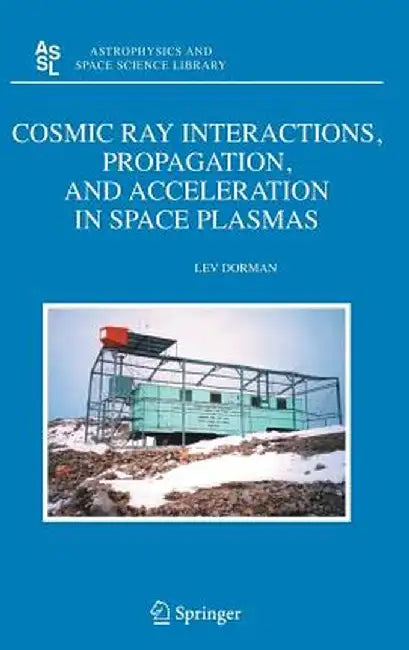 Cosmic Ray Interactions, Propagation, and Acceleration in Space Plasmas by Lev Dorman