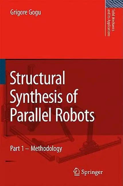 Structural Synthesis of Parallel Robots: Part 1: Methodology by Grigore Gogu