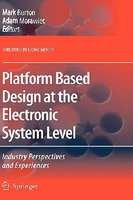 Platform Based Design at the Electronic System Level: Industry Perspectives and Experiences by Mark Burton, Adam Morawiec