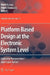 Platform Based Design at the Electronic System Level: Industry Perspectives and Experiences by Mark Burton, Adam Morawiec