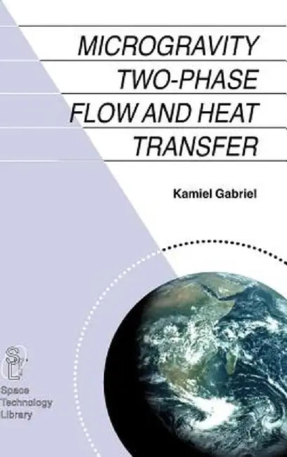 Microgravity Two-Phase Flow and Heat Transfer by Kamiel S. Gabriel