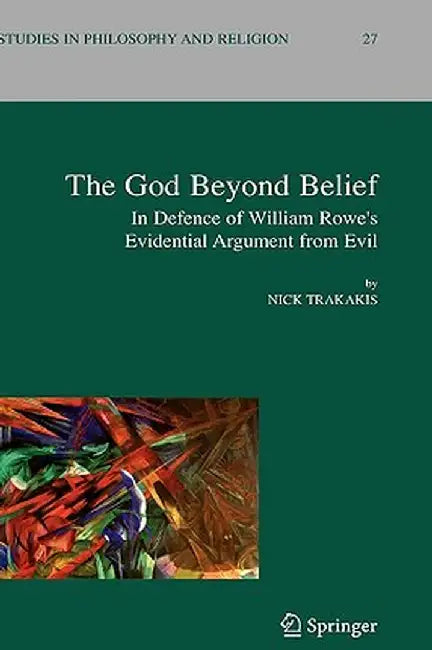 The God Beyond Belief: In Defence of William Rowe's Evidential Argument from Evil by Nick Trakakis