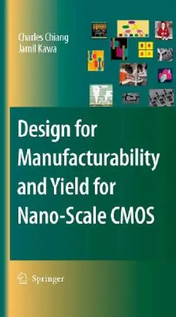 Design for Manufacturability and Yield for Nano-Scale CMOS by Charles Chiang