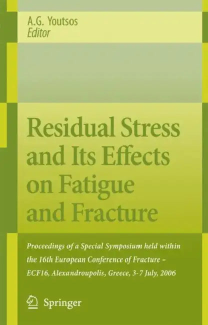 Residual Stress and Its Effects on Fatigue and Fracture: Proceedings of a Special Symposium Held Within the 16th European Conference of Fracture - Ecf by Anastasius Youtsos