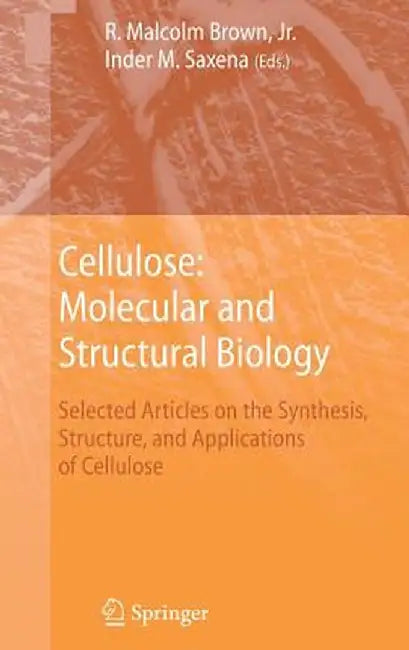 Cellulose: Molecular and Structural Biology: Selected Articles on the Synthesis, Structure, and Applications of Cellulose by R. Malcolm Jr. Brown