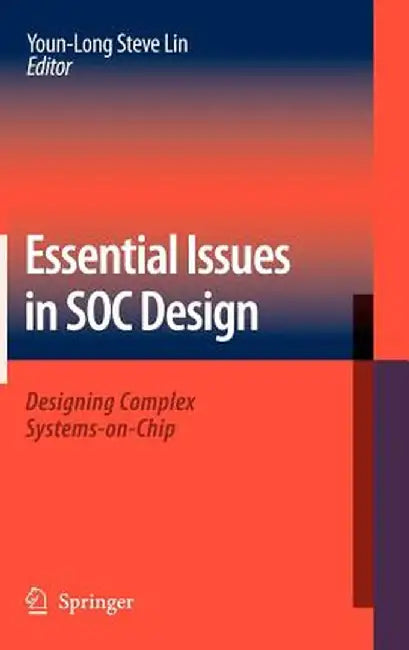 Essential Issues in Soc Design: Designing Complex Systems-On-Chip by Youn-Long Steve Lin