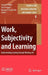 Work, Subjectivity and Learning: Understanding Learning Through Working Life by Stephen Billett