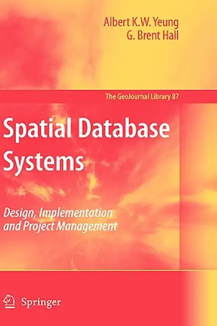 Spatial Database Systems: Design, Implementation and Project Management by Albert K. W. Yeung