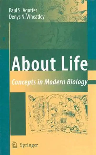 About Life: Concepts in Modern Biology by Paul S. Agutter