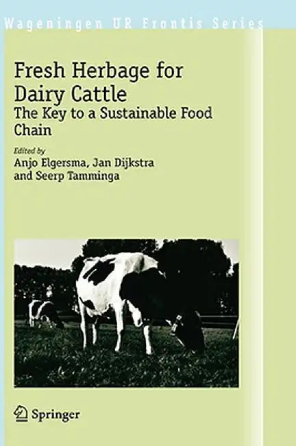 Fresh Herbage for Dairy Cattle: The Key to a Sustainable Food Chain by Anjo Elgersma