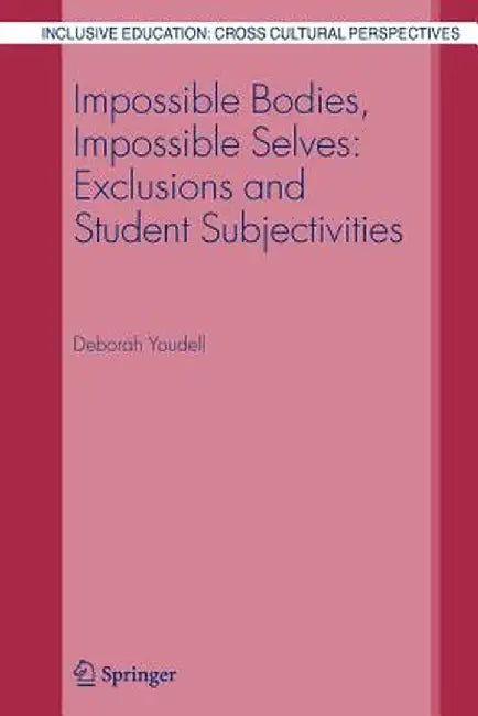 Impossible Bodies, Impossible Selves: Exclusions and Student Subjectivities by Deborah Youdell