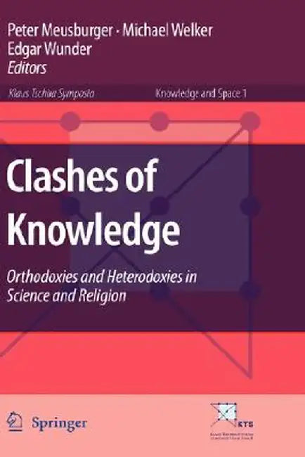 Clashes of Knowledge: Orthodoxies and Heterodoxies in Science and Religion by Peter Meusburger
