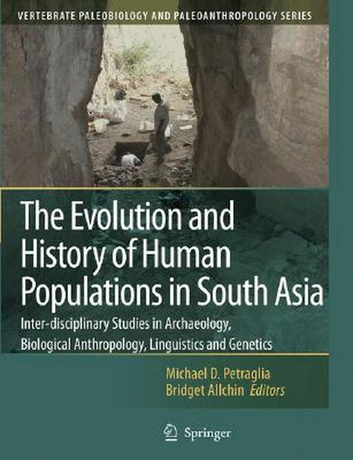 The Evolution and History of Human Populations in South Asia: Inter-Disciplinary Studies in Archaeology, Biological Anthropology, Linguistics and Gene by Michael D. Petraglia