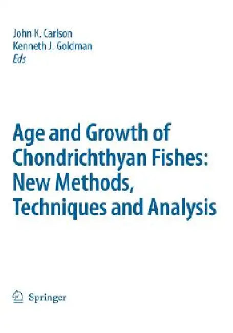 Special Issue: Age and Growth of Chondrichthyan Fishes: New Methods, Techniques and Analysis by John K. Carlson, Kenneth J. Goldman