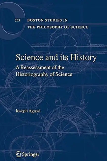 Science and Its History: A Reassessment of the Historiography of Science by Joseph Agassi