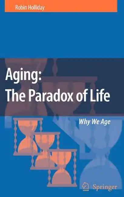 Aging: The Paradox of Life: Why We Age by Robin Holliday
