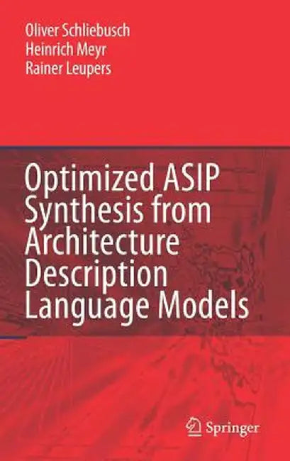 Optimized Asip Synthesis from Architecture Description Language Models by Oliver Schliebusch