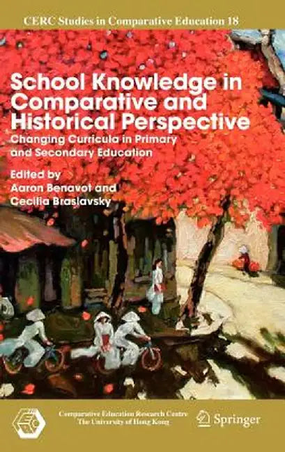 School Knowledge in Comparative and Historical Perspective: Changing Curricula in Primary and Secondary Education by Aaron Benavot