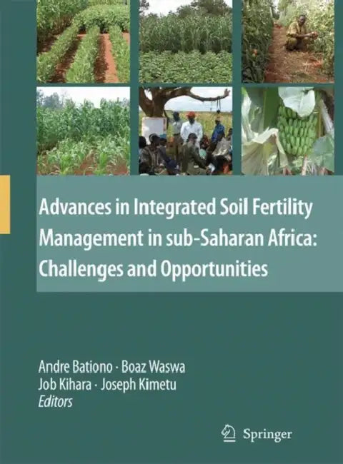 Advances in Integrated Soil Fertility Management in sub-Saharan Africa: Challenges and Opportunities by Andre Bationo