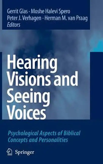 Hearing Visions and Seeing Voices: Psychological Aspects of Biblical Concepts and Personalities by Gerrit Glas