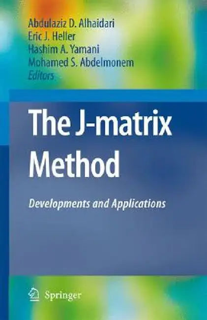 The J-Matrix Method: Developments and Applications by Abdulaziz D. Alhaidari