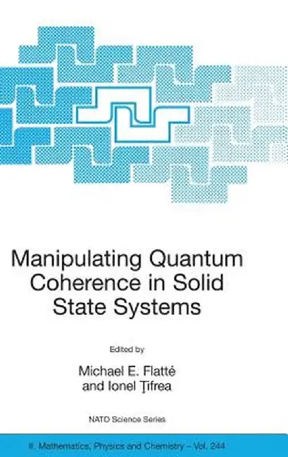 Manipulating Quantum Coherence in Solid State Systems by Michael E. Flatté