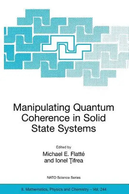 Manipulating Quantum Coherence in Solid State Systems by Michael E. Flatté