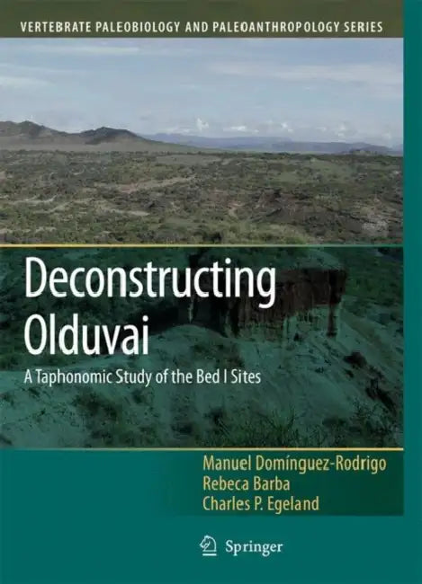 Deconstructing Olduvai: A Taphonomic Study of the Bed I Sites by Manuel Domínguez-Rodrigo