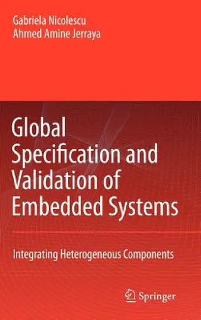 Global Specification and Validation of Embedded Systems: Integrating Heterogeneous Components by G. Nicolescu