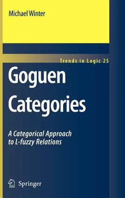 Goguen Categories: A Categorical Approach to L-Fuzzy Relations by Michael Winter