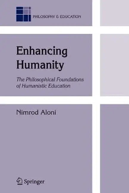 Enhancing Humanity: The Philosophical Foundations of Humanistic Education by N. Aloni