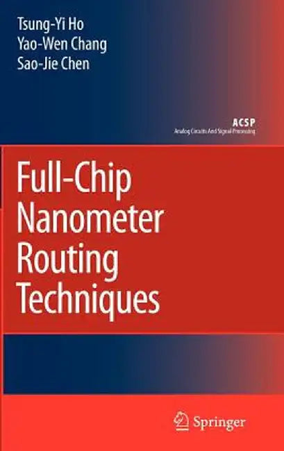 Full-Chip Nanometer Routing Techniques by Tsung-Yi Ho
