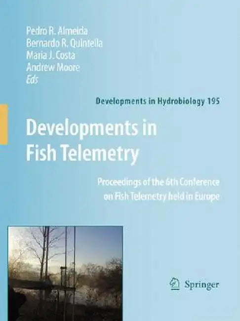 Developments in Fish Telemetry: Proceedings of the Sixt Conference on Fish Telemetry Held in Europe by Pedro R. Almeida
