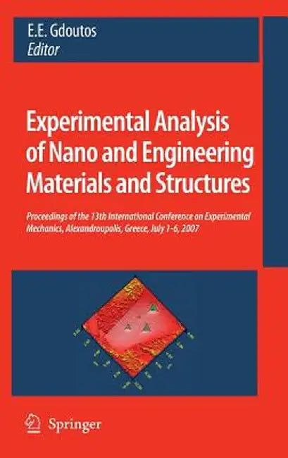 Experimental Analysis of Nano and Engineering Materials and Structures: Proceedings of the 13th International Conference on Experimental Mechanics, Al by E. E. Gdoutos