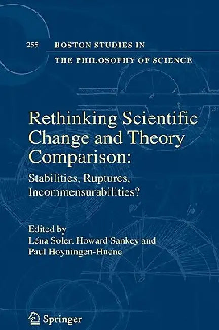 Rethinking Scientific Change and Theory Comparison: Stabilities, Ruptures, Incommensurabilities? by Léna Soler, H. Sankey, Paul Hoyningen-Huene