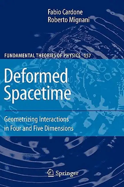 Deformed Spacetime: Geometrizing Interactions in Four and Five Dimensions by Fabio Cardone