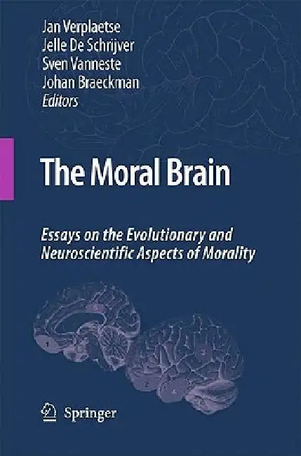 The Moral Brain: Essays on the Evolutionary and Neuroscientific Aspects of Morality by Jan Verplaetse, Jelle De Schrijver, Sven Vanneste