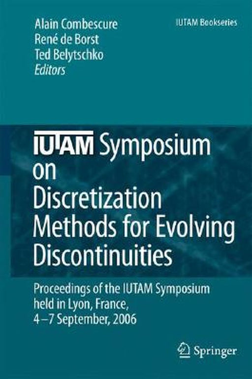 Iutam Symposium on Discretization Methods for Evolving Discontinuities: Proceedings of the Iutam Symposium Held Lyon, France, 4 - 7 September, 2006 by Alain Combescure